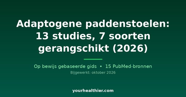 Adaptogene paddenstoelen: 13 studies, 7 soorten gerangschikt (2026)