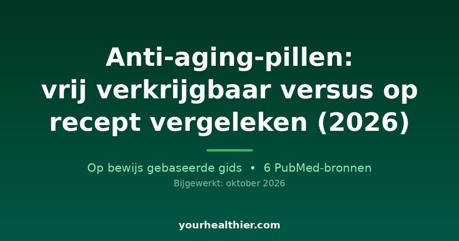 Anti-aging-pillen: vrij verkrijgbaar versus op recept vergeleken (2026)