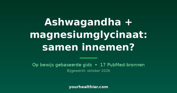 Ashwagandha + magnesiumglycinaat: samen innemen?
