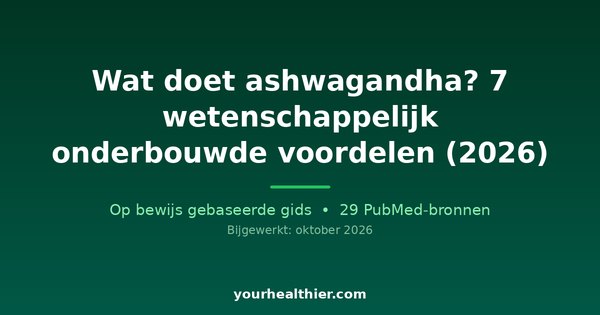 Wat doet ashwagandha? 7 wetenschappelijk onderbouwde voordelen (2026)