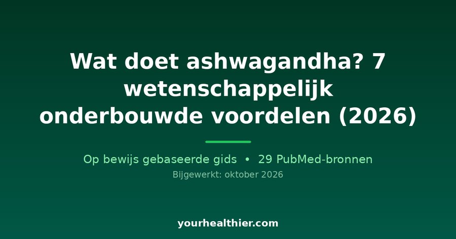 Wat doet ashwagandha? 7 wetenschappelijk onderbouwde voordelen (2026)