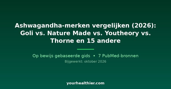 Ashwagandha-merken vergelijken (2026): Goli vs. Nature Made vs. Youtheory vs. Thorne en 15 andere
