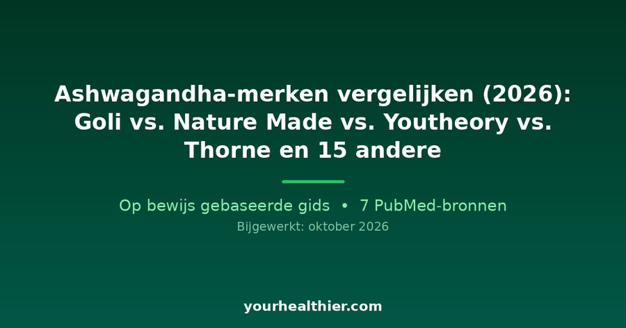 Ashwagandha-merken vergelijken (2026): Goli vs. Nature Made vs. Youtheory vs. Thorne en 15 andere