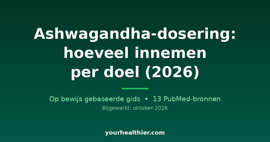 Ashwagandha-dosering: hoeveel innemen per doel (2026)