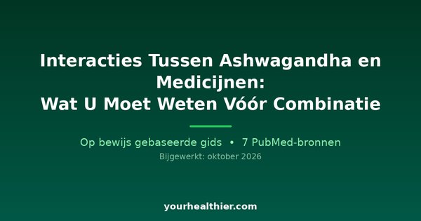 Interacties Tussen Ashwagandha en Medicijnen: Wat U Moet Weten Vóór Combinatie