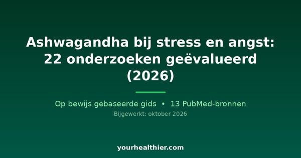 Ashwagandha bij stress en angst: 22 onderzoeken geëvalueerd (2026)
