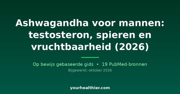 Ashwagandha voor mannen: testosteron, spieren en vruchtbaarheid (2026)