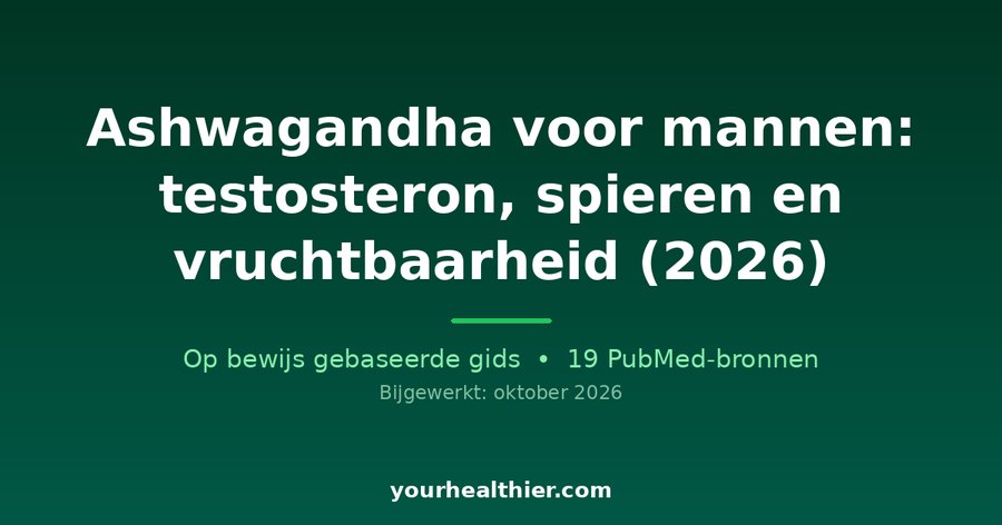 Ashwagandha voor mannen: testosteron, spieren en vruchtbaarheid (2026)