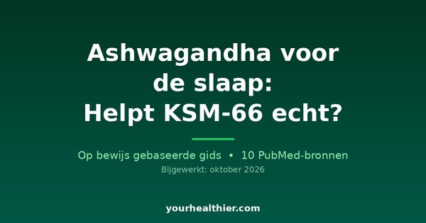 Ashwagandha voor de slaap: Helpt KSM-66 echt?