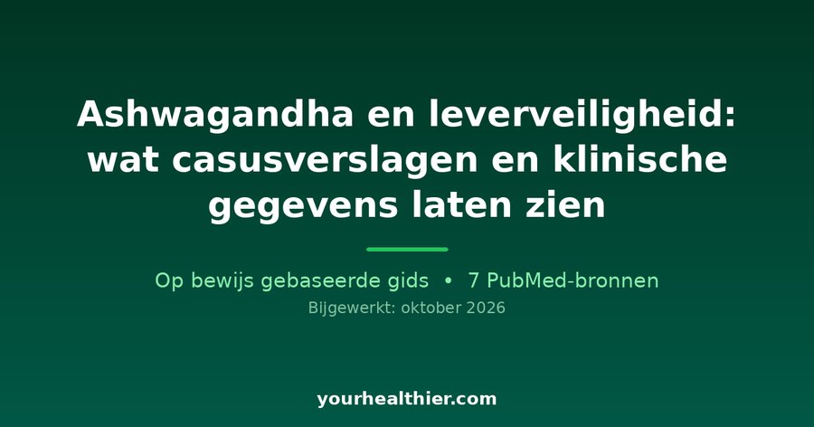 Ashwagandha en leverveiligheid: wat casusverslagen en klinische gegevens laten zien