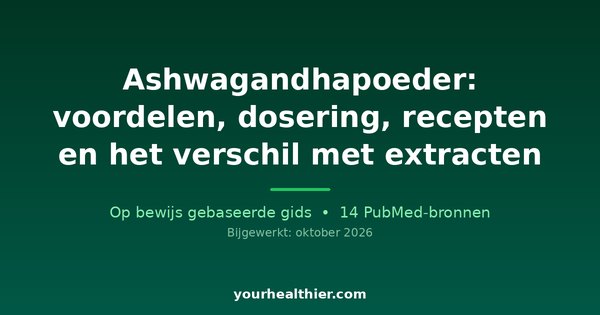 Ashwagandhapoeder: voordelen, dosering, recepten en het verschil met extracten