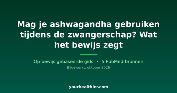 Mag je ashwagandha gebruiken tijdens de zwangerschap? Wat het bewijs zegt