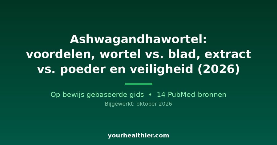Ashwagandhawortel: voordelen, wortel vs. blad, extract vs. poeder en veiligheid (2026)