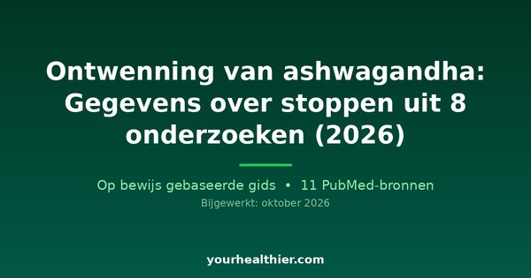 Ontwenning van ashwagandha: Gegevens over stoppen uit 8 onderzoeken (2026)