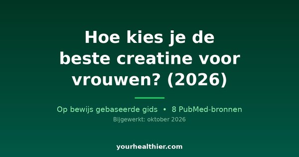 Hoe kies je de beste creatine voor vrouwen? (2026)
