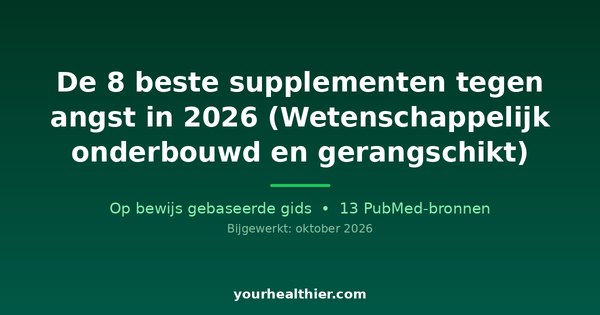 De 8 beste supplementen tegen angst in 2026 (Wetenschappelijk onderbouwd en gerangschikt)