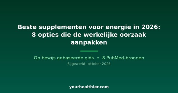 Beste supplementen voor energie in 2026: 8 opties die de werkelijke oorzaak aanpakken