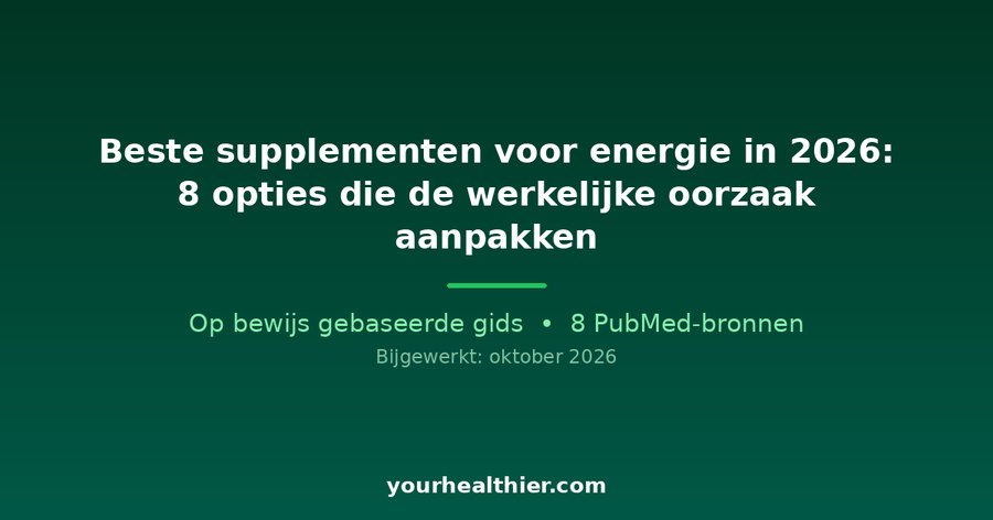 Beste supplementen voor energie in 2026: 8 opties die de werkelijke oorzaak aanpakken
