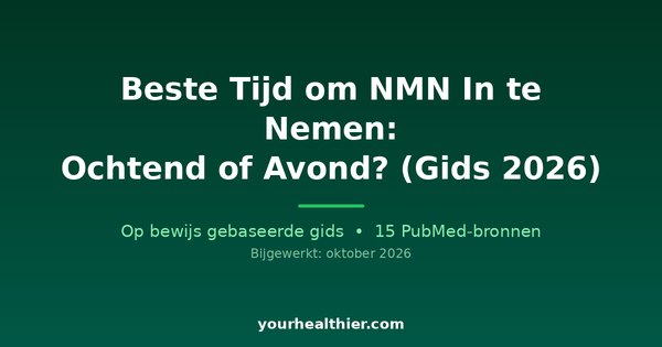 Beste Tijd om NMN In te Nemen: Ochtend of Avond? (Gids 2026)