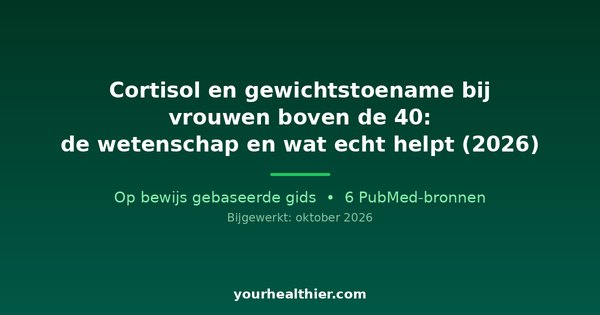 Cortisol en gewichtstoename bij vrouwen boven de 40: de wetenschap en wat echt helpt (2026)