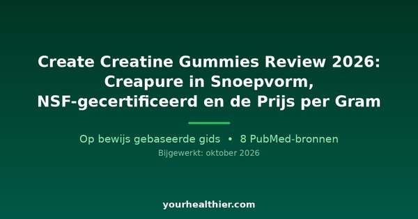 Create Creatine Gummies Review 2026: Creapure in Snoepvorm, NSF-gecertificeerd en de Prijs per Gram