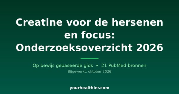 Creatine voor de hersenen en focus: Onderzoeksoverzicht 2026