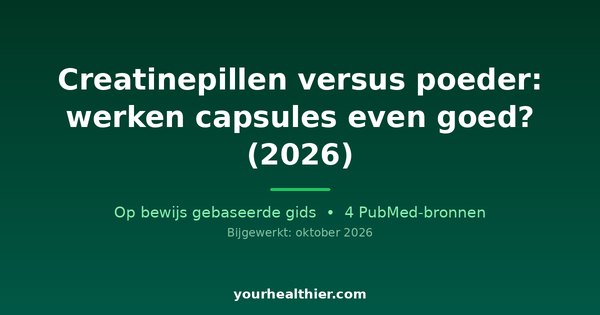Creatinepillen versus poeder: werken capsules even goed? (2026)
