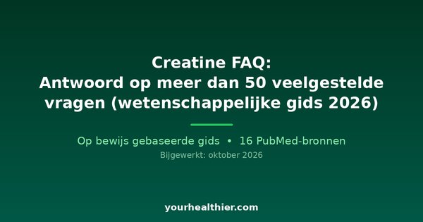 Creatine FAQ: Antwoord op meer dan 50 veelgestelde vragen (wetenschappelijke gids 2026)