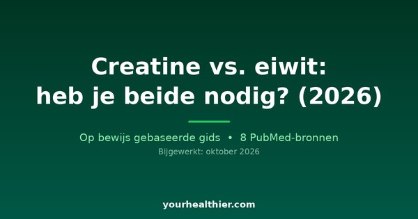 Creatine vs. eiwit: heb je beide nodig? (2026)