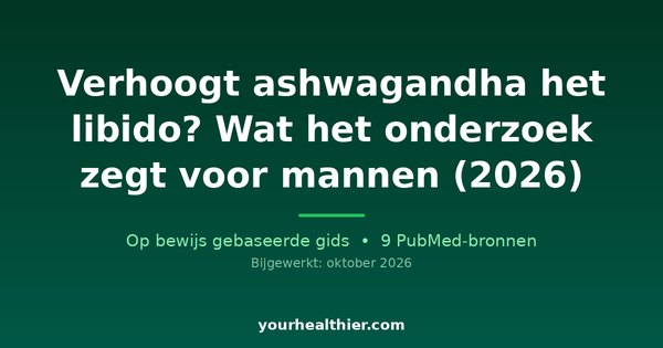 Verhoogt ashwagandha het libido? Wat het onderzoek zegt voor mannen (2026)