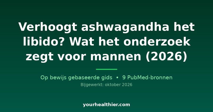 Verhoogt ashwagandha het libido? Wat het onderzoek zegt voor mannen (2026)