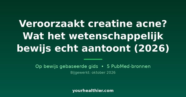 Veroorzaakt creatine acne? Wat het wetenschappelijk bewijs echt aantoont (2026)