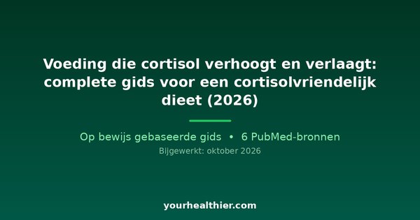 Voeding die cortisol verhoogt en verlaagt: complete gids voor een cortisolvriendelijk dieet (2026)