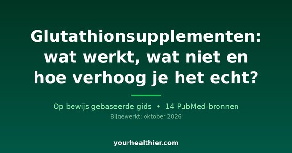 Glutathionsupplementen: wat werkt, wat niet en hoe verhoog je het echt?