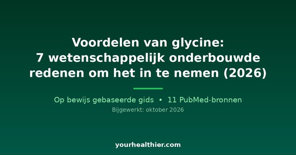 Voordelen van glycine: 7 wetenschappelijk onderbouwde redenen om het in te nemen (2026)