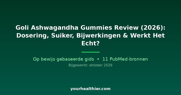 Goli Ashwagandha Gummies Review (2026): Dosering, Suiker, Bijwerkingen & Werkt Het Echt?