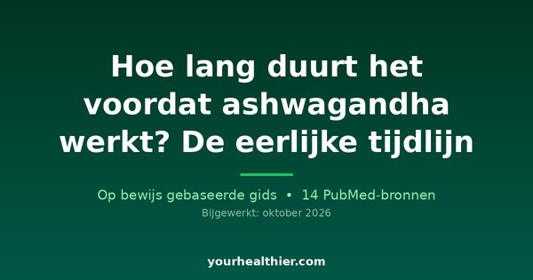 Hoe lang duurt het voordat ashwagandha werkt? De eerlijke tijdlijn