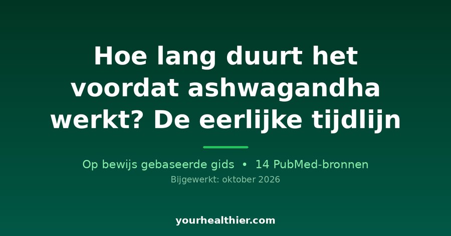 Hoe lang duurt het voordat ashwagandha werkt? De eerlijke tijdlijn