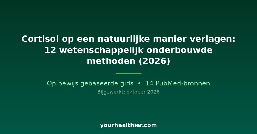 Cortisol op een natuurlijke manier verlagen: 12 wetenschappelijk onderbouwde methoden (2026)