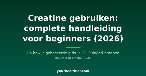 Creatine gebruiken: complete handleiding voor beginners (2026)