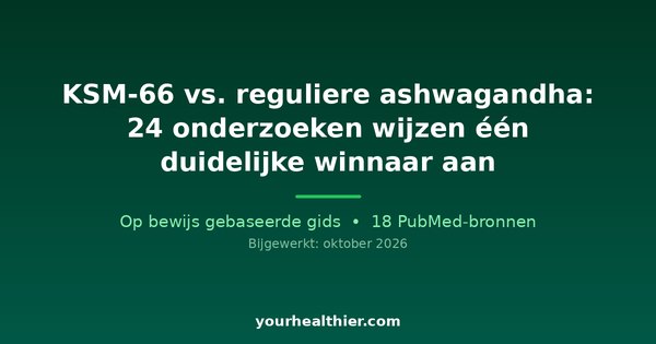 KSM-66 vs. reguliere ashwagandha: 24 onderzoeken wijzen één duidelijke winnaar aan