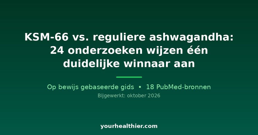 KSM-66 vs. reguliere ashwagandha: 24 onderzoeken wijzen één duidelijke winnaar aan