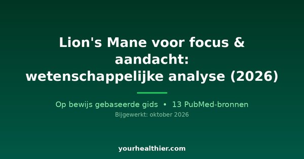 Lion’s Mane voor focus & aandacht: wetenschappelijke analyse (2026)