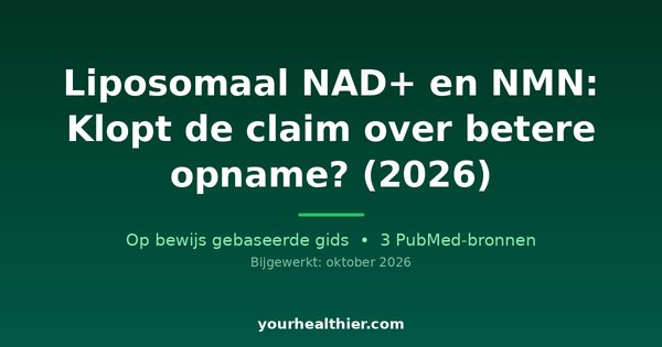 Liposomaal NAD+ en NMN: Klopt de claim over betere opname? (2026)