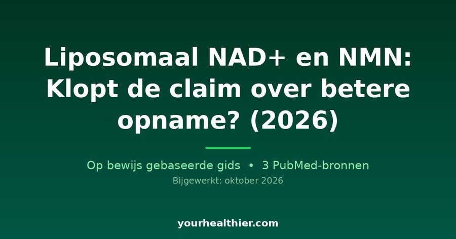 Liposomaal NAD+ en NMN: Klopt de claim over betere opname? (2026)