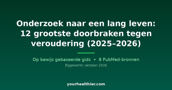 Onderzoek naar een lang leven: 12 grootste doorbraken tegen veroudering (2025–2026)