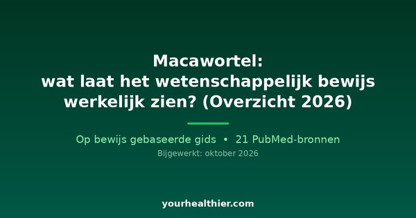 Macawortel: wat laat het wetenschappelijk bewijs werkelijk zien? (Overzicht 2026)