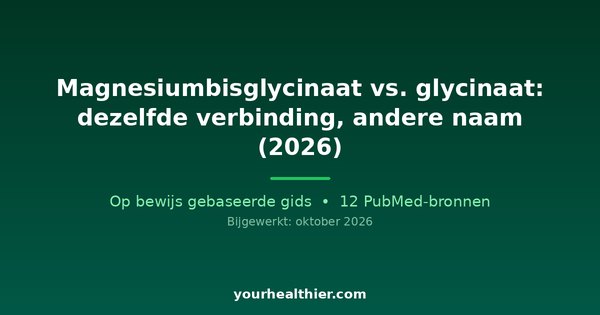 Magnesiumbisglycinaat vs. glycinaat: dezelfde verbinding, andere naam (2026)