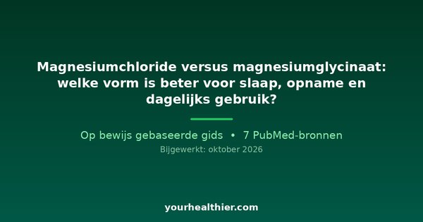 Magnesiumchloride versus magnesiumglycinaat: welke vorm is beter voor slaap, opname en dagelijks gebruik?