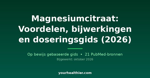Magnesiumcitraat: Voordelen, bijwerkingen en doseringsgids (2026)